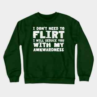 I Don't Need To Flirt // Awkwardness Funny Quote Crewneck Sweatshirt